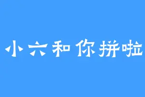 小六和你拼啦