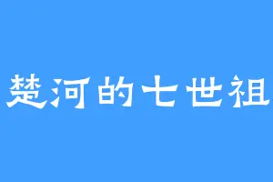 楚河的七世祖