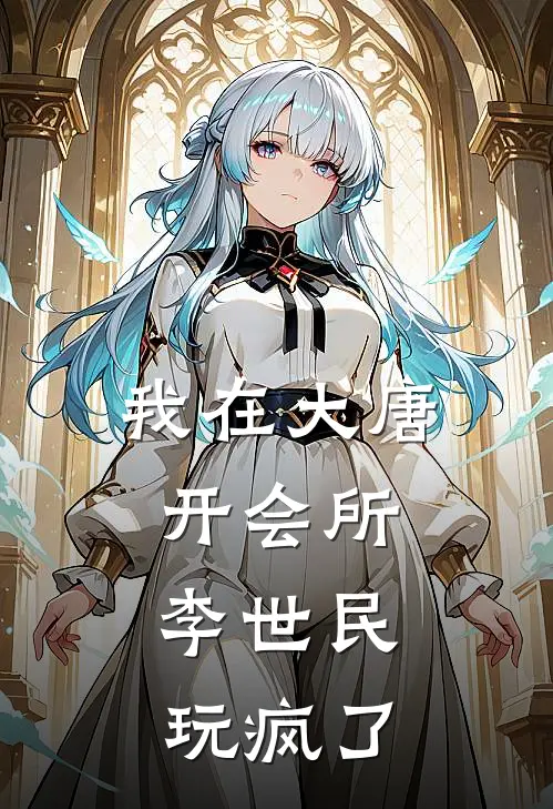 我在大唐开会所，李世民玩疯了沈浪沈浪全集免费小说_免费小说完结我在大唐开会所，李世民玩疯了(沈浪沈浪)