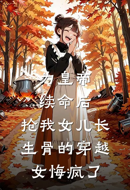 为皇帝续命后，抢我女儿长生骨的穿越女悔疯了
