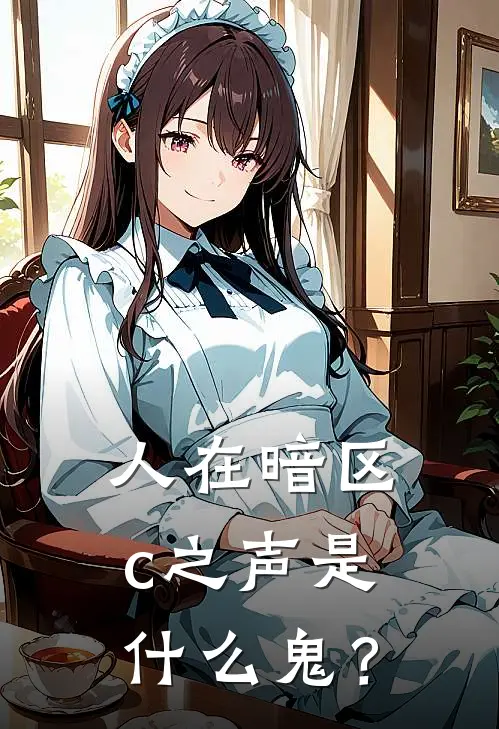 人在暗区，c之声是什么鬼？(乔尔卡莫娜)完本小说_热门的小说人在暗区，c之声是什么鬼？乔尔卡莫娜