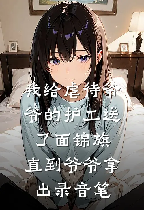 我给虐待爷爷的护工送了面锦旗，直到爷爷拿出录音笔