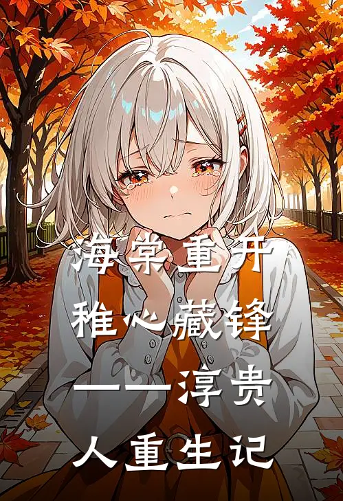 华妃甄嬛（海棠重开，稚心藏锋——淳贵人重生记）最新章节列表_（华妃甄嬛）海棠重开，稚心藏锋——淳贵人重生记最新小说