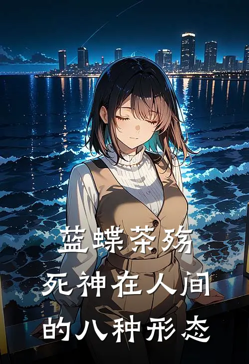 蓝蝶茶殇：死神在人间的八种形态怀恩慧明全章节免费在线阅读_《蓝蝶茶殇：死神在人间的八种形态》精彩小说