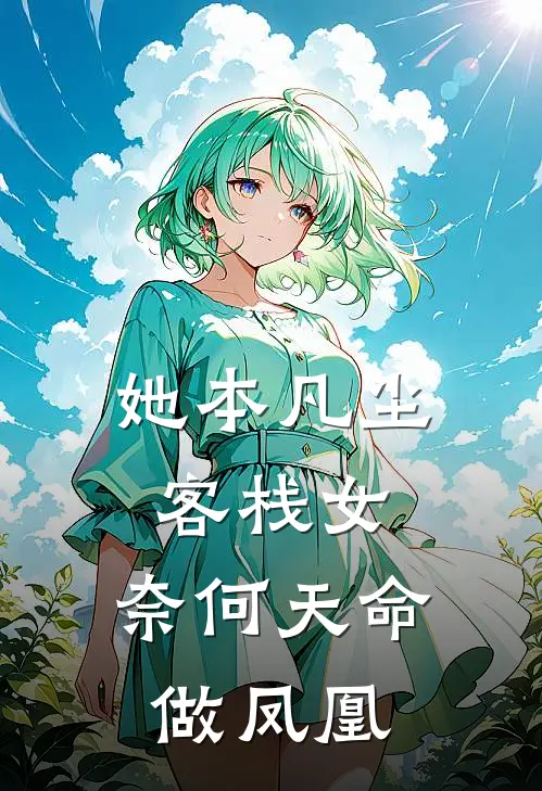 她本凡尘客栈女，奈何天命做凤凰(云栖月玉衡子)全本免费在线阅读_她本凡尘客栈女，奈何天命做凤凰全文阅读