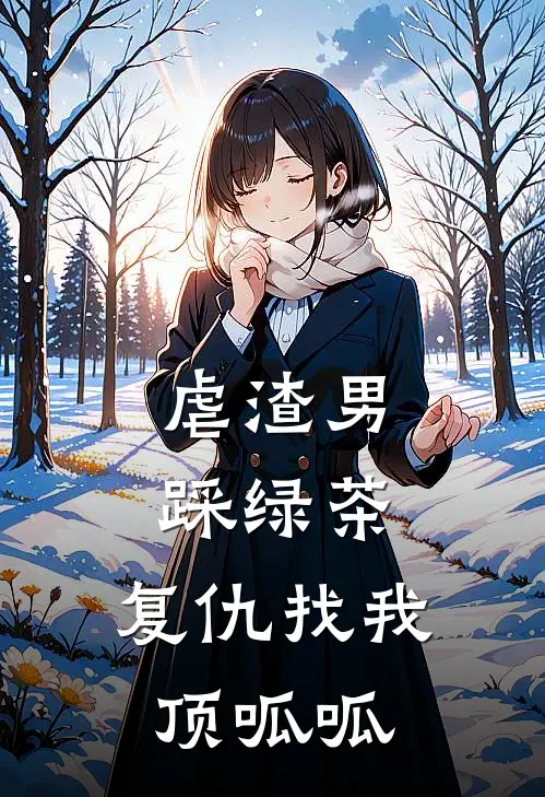 虐渣男，踩绿茶，复仇找我顶呱呱