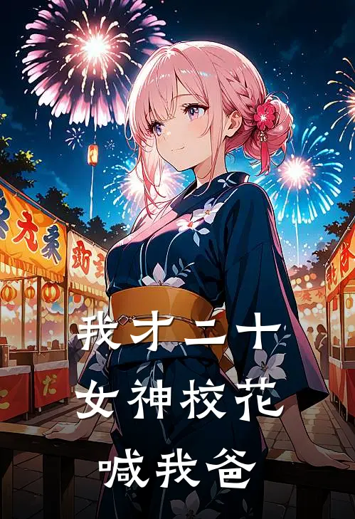 我才二十，女神校花喊我爸(林凡林清雪)完本小说_全本免费小说我才二十，女神校花喊我爸林凡林清雪