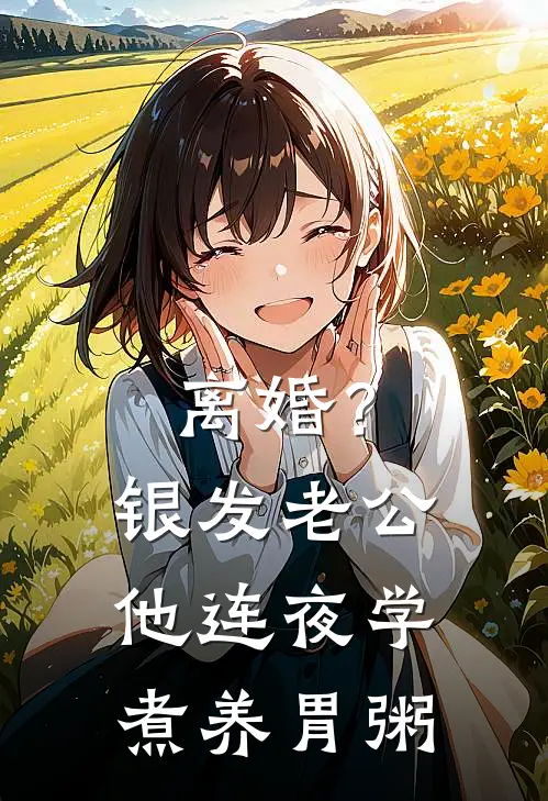 离婚？银发老公他连夜学煮养胃粥沈砚褚柏庭完整版免费小说_热门网络小说推荐离婚？银发老公他连夜学煮养胃粥(沈砚褚柏庭)