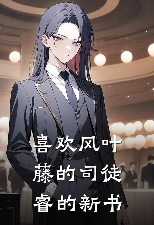 喜欢风叶藤的司徒睿的新书(林远赵德彪)小说全文免费阅读_无弹窗全文免费阅读喜欢风叶藤的司徒睿的新书(林远赵德彪)