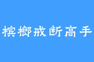 槟榔戒断高手