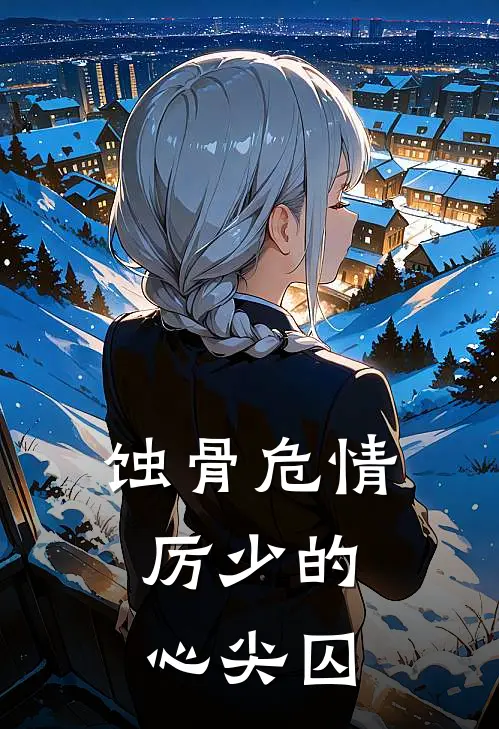 蚀骨危情：厉少的心尖囚
