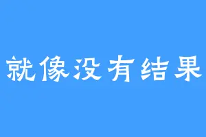 就像没有结果